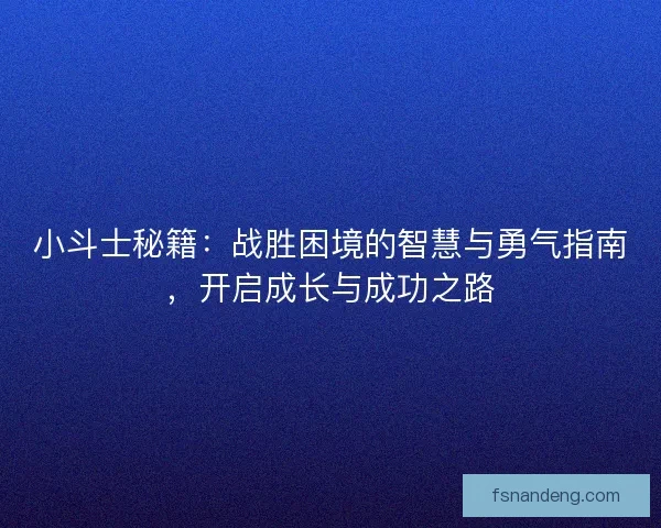 小斗士秘籍：战胜困境的智慧与勇气指南，开启成长与成功之路